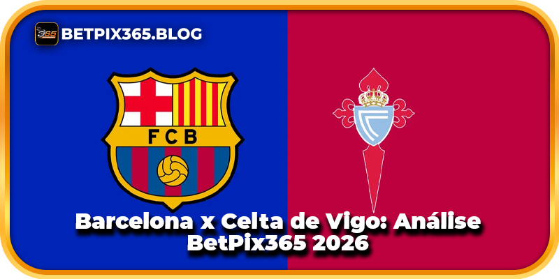 Barcelona x Celta de Vigo: Análise BetPix365 2026