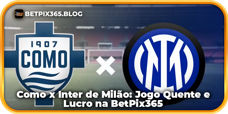 Como x Inter de Milão: Jogo Quente e Lucro na BetPix365