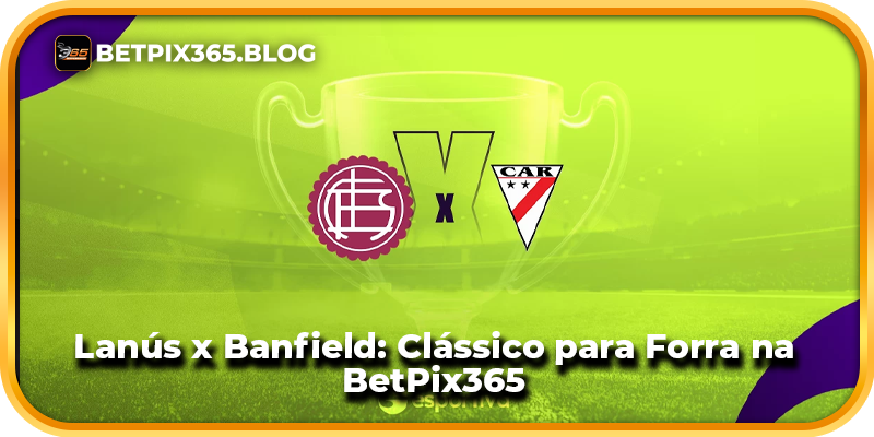 Lanús x Banfield: Clássico para Forra na BetPix365
