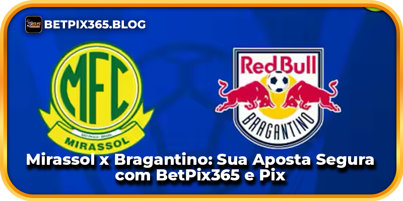 Mirassol x Bragantino: Sua Aposta Segura com BetPix365 e Pix