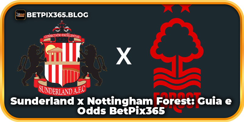 Sunderland x Nottingham Forest: Guia e Odds BetPix365