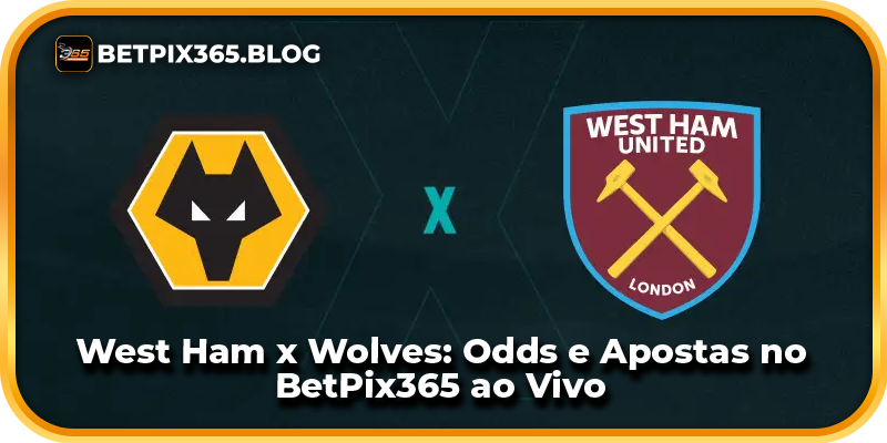 West Ham x Wolves: Odds e Apostas no BetPix365 ao Vivo