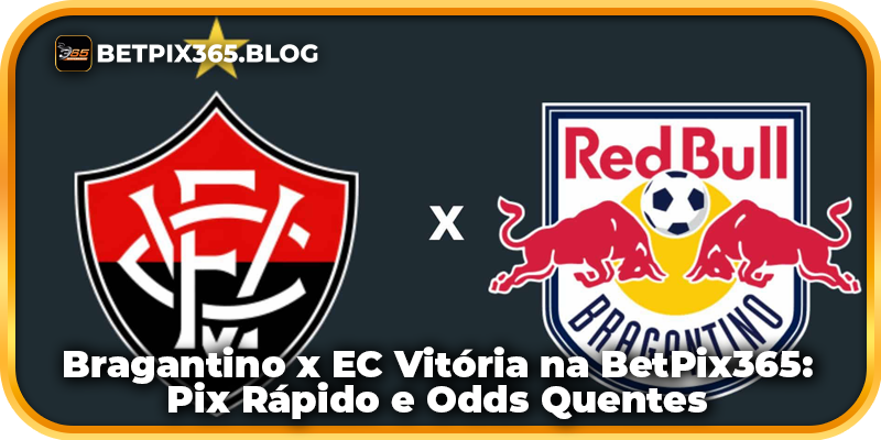 Bragantino x EC Vitória na BetPix365: Pix Rápido e Odds Quentes