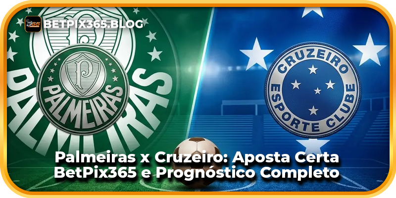 Palmeiras x Cruzeiro: Aposta Certa BetPix365 e Prognóstico Completo