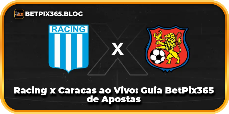 Racing x Caracas ao Vivo: Guia BetPix365 de Apostas