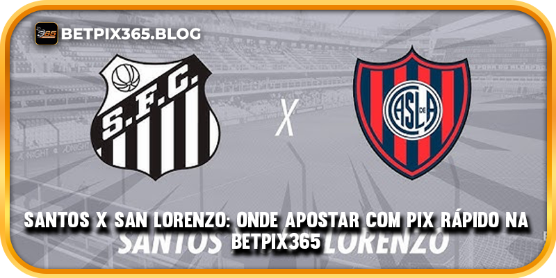 Santos x San Lorenzo: Onde Apostar com Pix Rápido na BetPix365