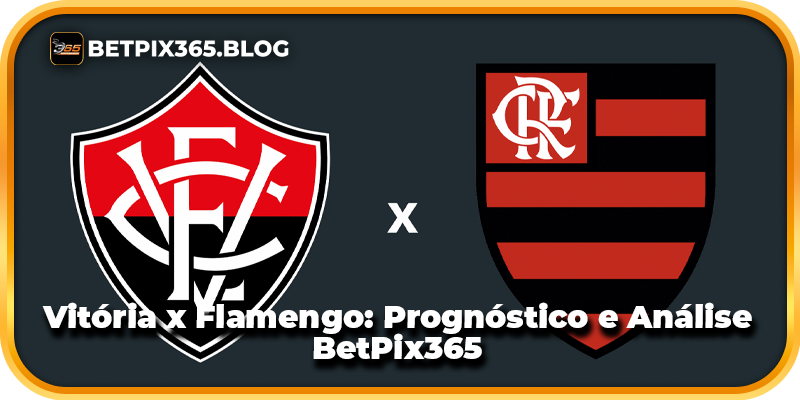 Vitória x Flamengo: Prognóstico e Análise BetPix365
